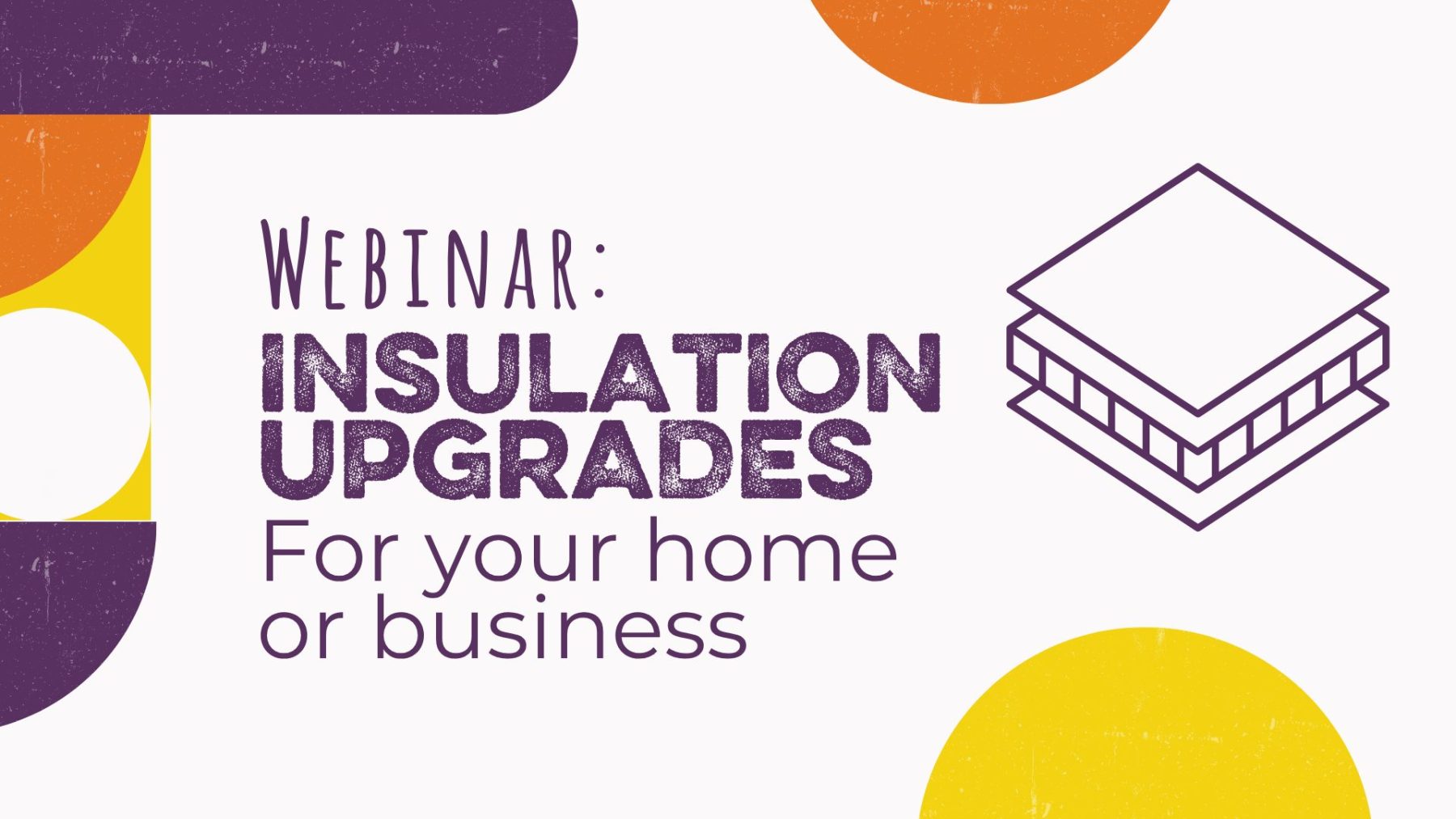 Banner image containing the text "Webinar: Insulation Upgrades for your home or business" and including an icon of insulation between wall panels.